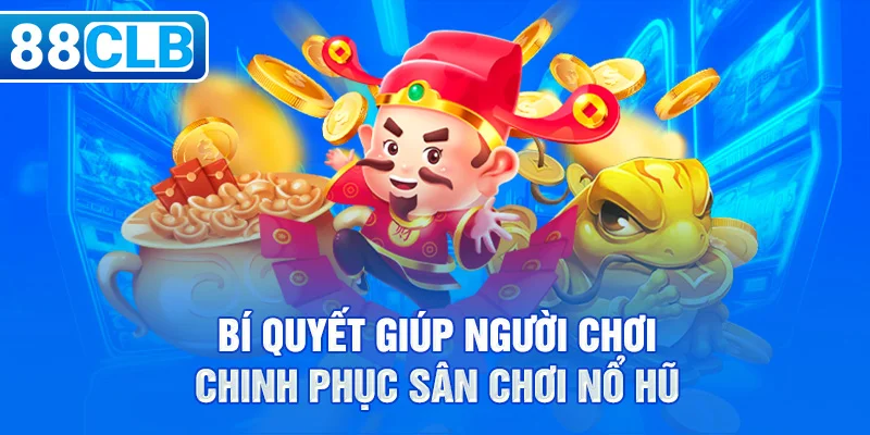 Bí quyết giúp người chơi chinh phục sân chơi nổ hũ