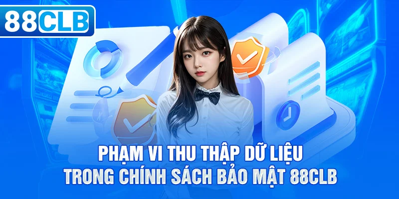 Phạm vi thu thập dữ liệu trong chính sách bảo mật 88clb