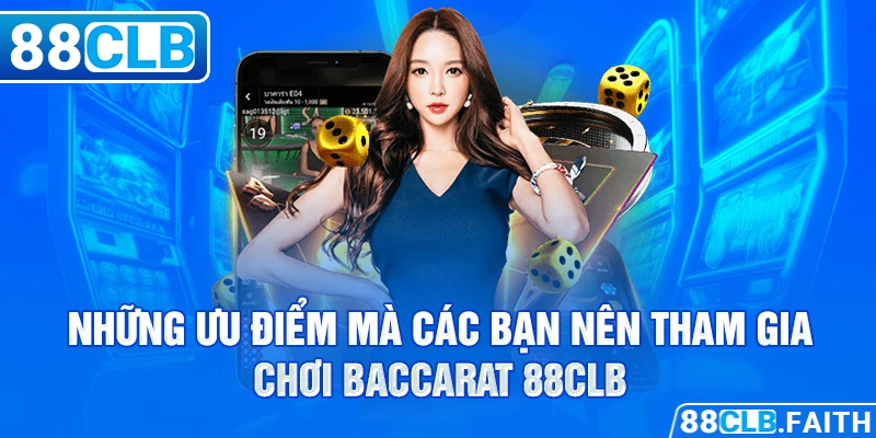 Những ưu điểm mà các bạn nên tham gia chơi baccarat 88clb